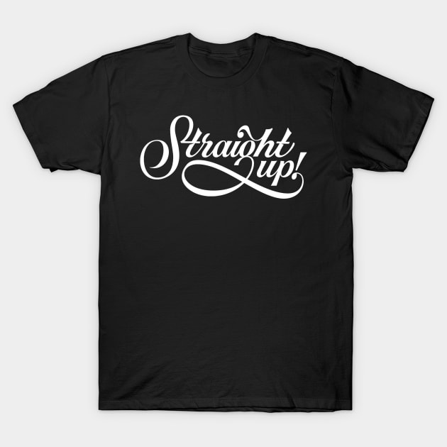 Straight Up - Saying Humor Meme Phrase Typography T-Shirt by ballhard